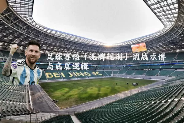足球赛场「洗牌规则」的战术博弈与底层逻辑