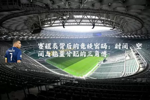 赛程表背后的竞技密码:时间、空间与能量分配的三角博弈