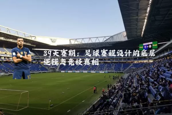 39天赛期：足球赛程设计的底层逻辑与竞技真相