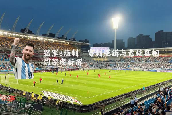 冠军8场制:赛制逻辑与竞技真相的深度拆解